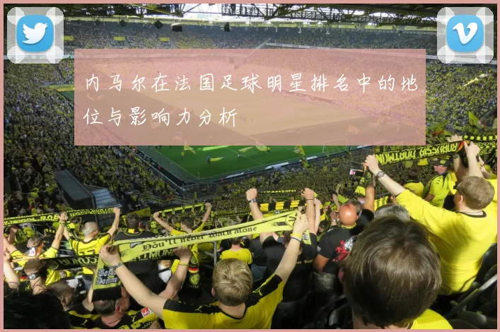 内马尔在法国足球明星排名中的地位与影响力分析