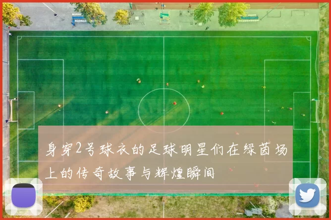 身穿2号球衣的足球明星们在绿茵场上的传奇故事与辉煌瞬间