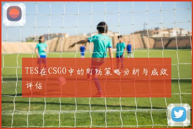 TES在CSGO中的盯防策略分析与成效评估