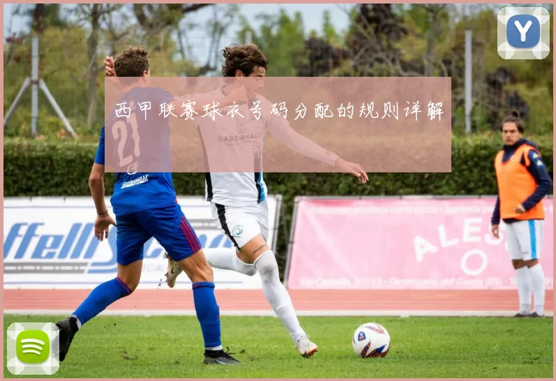 西甲联赛球衣号码分配的规则详解