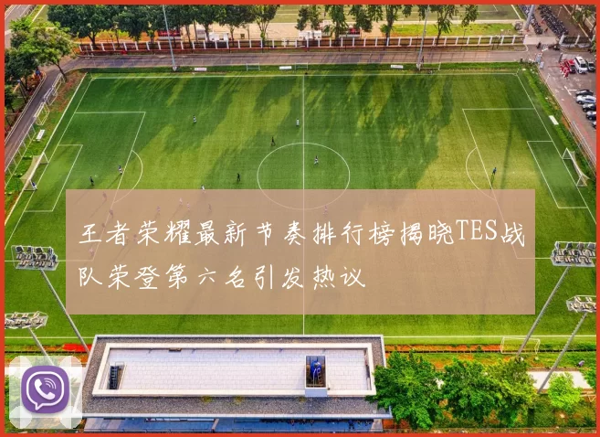王者荣耀最新节奏排行榜揭晓TES战队荣登第六名引发热议