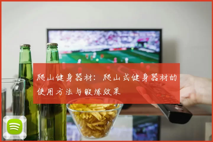 爬山健身器材：爬山式健身器材的使用方法与锻炼效果