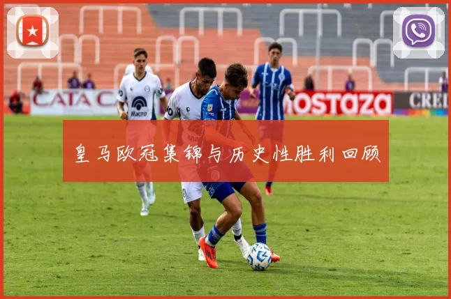 皇马欧冠集锦与历史性胜利回顾