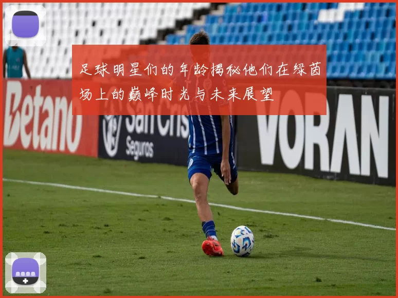 足球明星们的年龄揭秘他们在绿茵场上的巅峰时光与未来展望