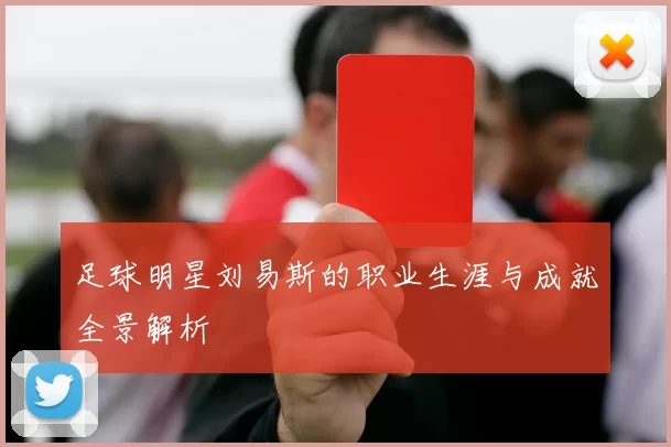 足球明星刘易斯的职业生涯与成就全景解析
