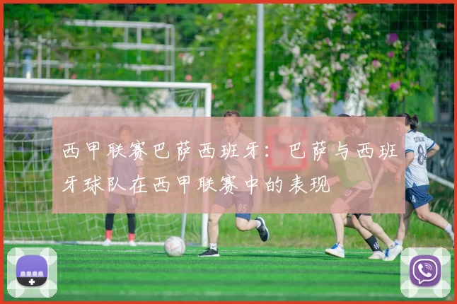 西甲联赛巴萨西班牙：巴萨与西班牙球队在西甲联赛中的表现